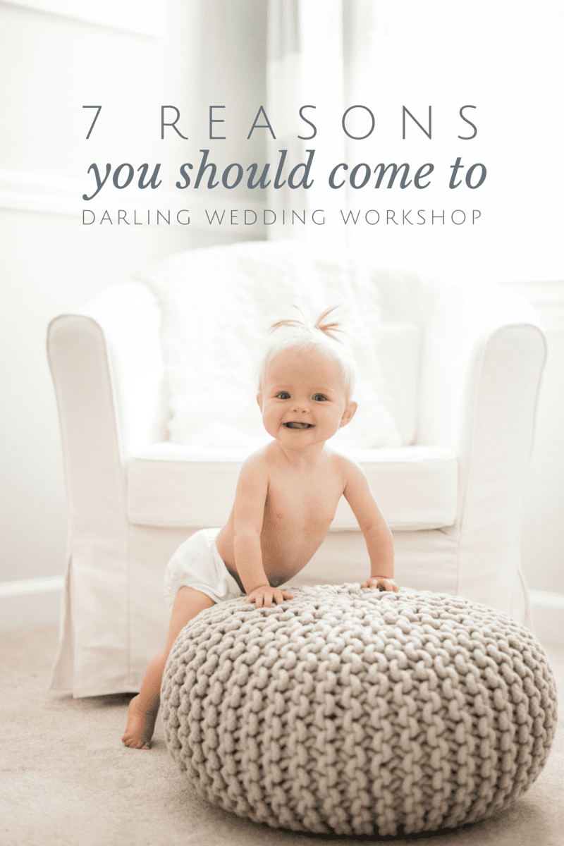 7 Reasons you should come to Darling Wedding Workshops. One of them may be my cute baby :)